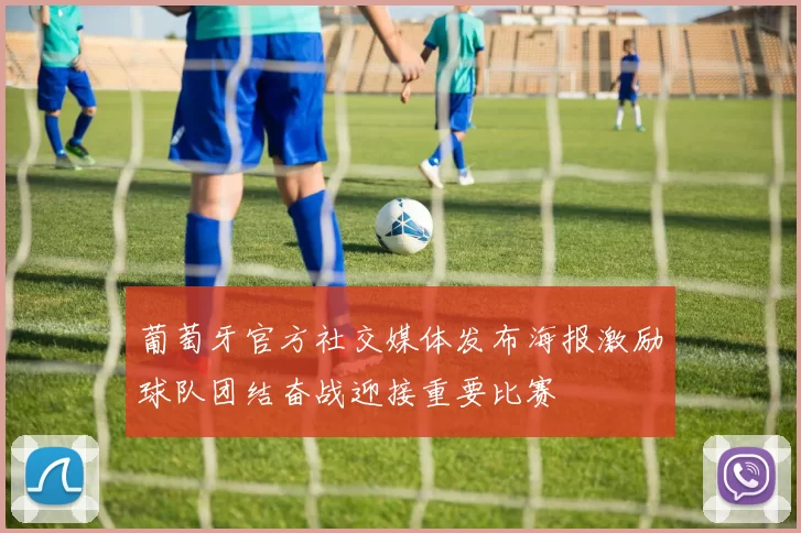 葡萄牙官方社交媒体发布海报激励球队团结奋战迎接重要比赛